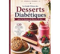 Le Livre Ultime des Desserts Diabétiques pour les Seniors de Plus de 70 Ans: 120 Recettes Faciles Sans Sucre de Gâteaux, Cookies, Smoothies et Desserts Maison Sains