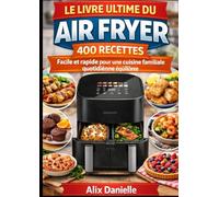 Le livre ultime du Air Fryer 400 RECETTES Facile et rapide pour une cuisine familiale quotidienne équilibrée