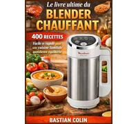 Le livre ultime du Blender chauffant 400 RECETTES Facile et rapide pour une cuisine familiale quotidienne équilibrée