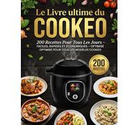 Le Livre Ultime du Cookeo : 200 Recettes Pour Tous Les Jours - Faciles, Rapides et Économiques - Optimisé Pour Tous Les Modèles Cookeo