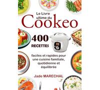 Le Livre ultime du Cookeo: 400 Recettes faciles et rapides pour une cuisine familiale, quotidienne et équilibrée