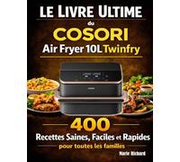 Le Livre Ultime du COSORI Air Fryer 10L Twinfry: 400 Recettes Saines, Faciles et Rapides pour toutes les familles