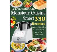 Le Livre Ultime du Monsieur Cuisine Smart 330 Recettes Faciles, Rapides & Inratables pour le Quotidien