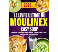 Le Livre Ultime du Moulinex Easy Soup: 350 Recettes Naturelles de Soupes, Smoothies, Compotes, Sauces & Détox pour Prendre Soin de Soi au Quotidien