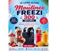 Le Livre Ultime du Moulinex Freezi: 300 Recettes de Glaces à l'Italienne, Yaourts Glacés, Milkshakes, Slushies et Boissons Glacées pour Toute la Famille