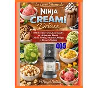 Le Livre Ultime du Ninja CREAMi Deluxe: 405 Recettes Faciles, Gourmandes et variées pour Réussir Glaces, Sorbets, Milkshakes, Frappés et Desserts Maison
