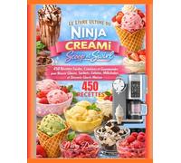 Le Livre Ultime du Ninja CREAMi Scoop et Swirl: 450 Recettes Faciles, Créatives et Gourmandes pour Réussir Glaces, Sorbets, Gelatos, Milkshakes et Desserts Glacés Maison