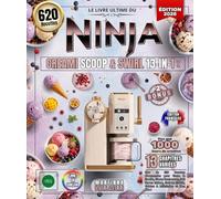 Le livre Ultime du NINJA CREAMi SCOOP & SWIRL 13-IN-1: Plus de 620 Recettes Gourmandes pour Toute la Famille, Glaces Onctueuses, Soft Serves Maison, ... Fruités, Gelatos & Milkshakes et Bien Plus !
