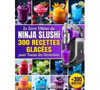 Le Livre Ultime du Ninja SLUSHi: 300 Recettes Glacées pour Toutes les Occasions