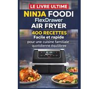 Le Livre Ultime Ninja Foodi FlexDrawer Air Fryer 400 RECETTES Facile et rapide pour une cuisine familiale quotidienne équilibrée