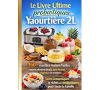 Le Livre Ultime Probiotiques du Yaourtière 2L 160 + recettes maison faciles : yaourts, desserts lactés, sans lactose, végétaux et protéinés Sains, ... riches en probiotiques pour toute la famille