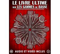 Le Livre Ultime sur les Gammes de Basse: Apprenez toutes les gammes et modes essentiels à la basse avec exercices, audio et vidéo.