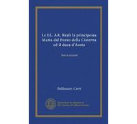 Le LL. AA. Reali la principessa Maria dal Pozzo della Cisterna ed il duca d'Aosta (Vol-1): brevi accenni