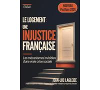 LE LOGEMENT : UNE INJUSTICE FRANÇAISE: Les mécanismes invisibles d’une vraie crise sociale (Logement mode d'emploi)