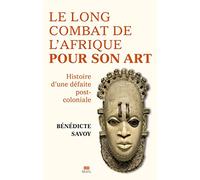 Le Long Combat de l'Afrique pour son art: Histoire d'une défaite postcoloniale (L'Univers historique)