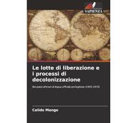 Le lotte di liberazione e i processi di decolonizzazione: Nei paesi africani di lingua ufficiale portoghese (1955-1975)