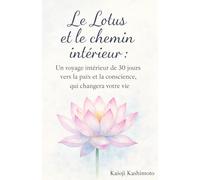 Le lotus et le chemin intérieur: Un voyage intérieur de 30 jours vers la paix et la conscience qui changera votre vie (Bouddhiste et spirituel). A ... change your life (Buddhist and spiritual).