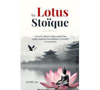 Le Lotus Stoïque: 48 contes illustrés pour apaiser ton esprit, maîtriser tes émotions et éveiller ta conscience
