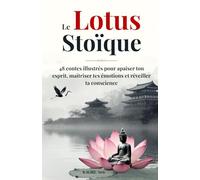 Le Lotus Stoïque: 48 contes illustrés pour apaiser ton esprit, maîtriser tes émotions et éveiller ta conscience