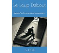 Le Loup Debout: «Lettre d’un homme qui ne renonce pas.»: 3 (A. NOX)