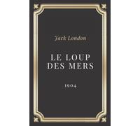 Le loup des mers - Jack London: Texte intégral (Annoté d'une biographie)