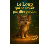 Le loup qui ne savait pas dire pardon: La force du pardon et de la vulnérabilité. Demander pardon n’est pas une faiblesse, mais un acte de courage qui restaure les liens et guérit les cœurs.