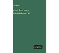Le Luxe de ma femme: Comédie-vaudeville en 1 acte