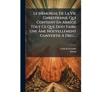 Le MÃ(c)morial De La Vie Chrestienne, Qui Contient En AbrÃ(c)gÃ(c) Tout Ce Que Doit Faire Une Âme Nouvellement Convertie À Dieu...