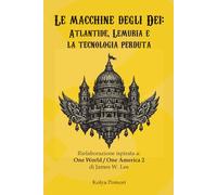 Le macchine degli Dei: Atlantide, Lemuria e la tecnologia perduta (Civiltà Perdute)