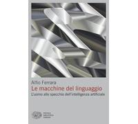 Le macchine del linguaggio. L’uomo allo specchio dell’intelligenza artificiale (Piccola biblioteca Einaudi)