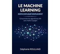 Le machine learning enfin expliqué simplement: Comprendre les algorithmes d'Intelligence Artificielle sans maths ni jargon