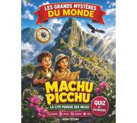 Le Machu Picchu: La vraie histoire derrière le mystère : la cité perdue des Incas, ses trésors cachés et ses secrets oubliés