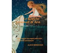 Le magiche avventure di Aria: Un viaggio tra sogni,amicizie e grandi avventure