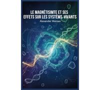 Le Magnétisme et ses Effets sur les Systèmes Vivants: 2 (Sciences Naturelles et Forces Physiques)