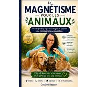 Le magnétisme pour les animaux: Guide pratique des soins énergétiques pour chiens, chats et NAC. Soulager le stress, la douleur et les troubles du quotidien par le magnétisme animalier.