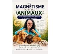Le magnétisme pour les animaux: Guide pratique des soins énergétiques pour chiens, chats et NAC. Soulager le stress, la douleur et les troubles du ... (Bien-être énergétique des animaux)