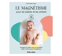Le magnétisme pour les bébés et les enfants: Soulagez les petits maux du quotidien grâce à votre pouvoir énergétique (La voie de l'autoguérison)