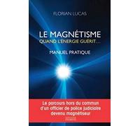Le magnétisme, quand l'énergie guérit: Manuel pratique