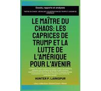 Le maître du chaos: Les caprices de Trump et la lutte de l'Amérique pour l'avenir (Essais, Rapports Et Analyses)