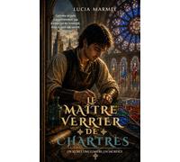 Le maître verrier de Chartres: Le secret des vitraux du Temple - Roman historique du XIIIe siècle