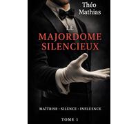 Le Majordome Silencieux: Maîtrise, silence et influence (La Saga du Majordome)