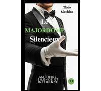 Le Majordome Silencieux: Maîtrise, silence et influence - Un triller psychologique sur le pouvoir invisible
