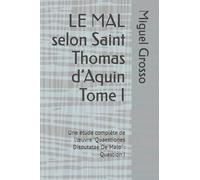 LE MAL selon Saint Thomas d’Aquin Tome I: Une étude complète de l’œuvre "Quaestiones Disputatae De Malo" : Question I (La Sagesse thomiste : réflexions sur le mal)