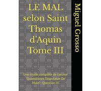 LE MAL selon Saint Thomas d’Aquin Tome III: Une étude complète de l’œuvre "Quaestiones Disputatae De Malo" : Question III (La Sagesse thomiste : réflexions sur le mal)