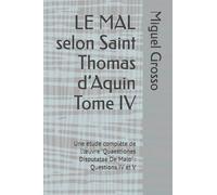 LE MAL selon Saint Thomas d’Aquin Tome IV: Une étude complète de l’œuvre "Quaestiones Disputatae De Malo" : Questions IV et V: 4 (La Sagesse thomiste : réflexions sur le mal)