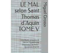 LE MAL selon Saint Thomas d’Aquin TOME V: Une étude complète de l’œuvre "Quaestiones Disputatae De Malo" : Questions VI et VII (La Sagesse thomiste : réflexions sur le mal)