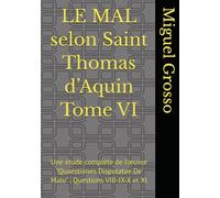 LE MAL selon Saint Thomas d’Aquin Tome VI: Une étude complète de l’œuvre "Quaestiones Disputatae De Malo" : Questions VIII-IX-X et XI (La Sagesse thomiste : réflexions sur le mal)