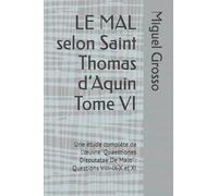 LE MAL selon Saint Thomas d’Aquin Tome VI: Une étude complète de l’œuvre "Quaestiones Disputatae De Malo" : Questions VIII-IX-X et XI (La Sagesse thomiste : réflexions sur le mal)