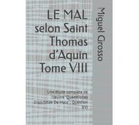 LE MAL selon Saint Thomas d’Aquin Tome VIII: Une étude complète de l’œuvre "Quaestiones Disputatae De Malo" : Question XVI (La Sagesse thomiste : réflexions sur le mal)