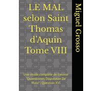 LE MAL selon Saint Thomas d’Aquin Tome VIII: Une étude complète de l’œuvre "Quaestiones Disputatae De Malo" : Question XVI (La Sagesse thomiste : réflexions sur le mal)